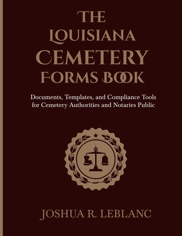 The Louisiana Cemetery Forms Book: Documents, Templates, and Compliance Tools for Cemetery Authorities and Notaries Public (Louisiana Cemetery Authority Series)