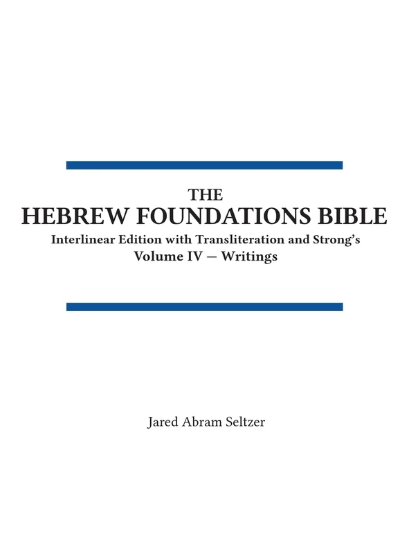 The Hebrew Foundations Bible: Interlinear Edition with Transliteration and Strong's: 4 (Volume IV - Writings)