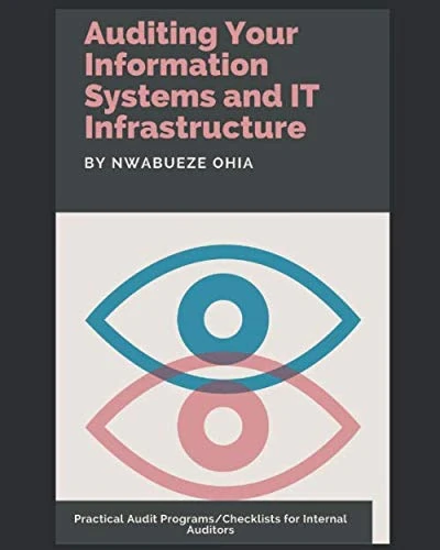 Auditing Your Information Systems and IT Infrastructure: Practical Audit Programs/Checklists for Internal Auditors