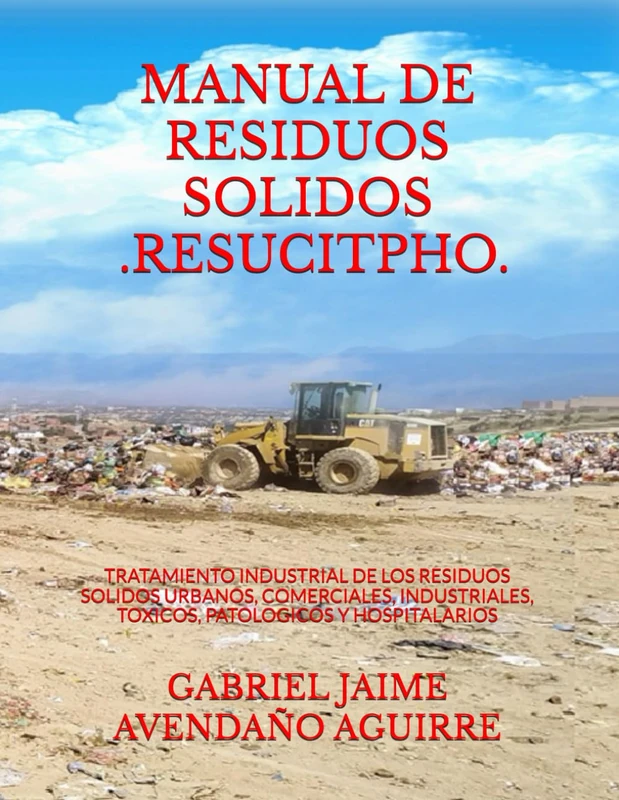 MANUAL DE RESIDUOS SOLIDOS - RESUCITPHO -: TRATAMIENTO INDUSTRIAL DE LOS RESIDUOS SOLIDOS URBANOS, COMERCIALES, INDUSTRIALES, TOXICOS, PATOLOGICOS Y HOSPITALARIOS: 1 (Disposición Final de Residuos.) - Image 1