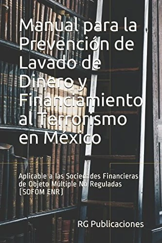 Manual para la Prevención de Lavado de Dinero y Financiamiento al Terrorismo en México: Aplicable a las Sociedades Financieras de Objeto Múltiple No Reguladas (SOFOM ENR) (AML ANTILAVADO) - Image 1