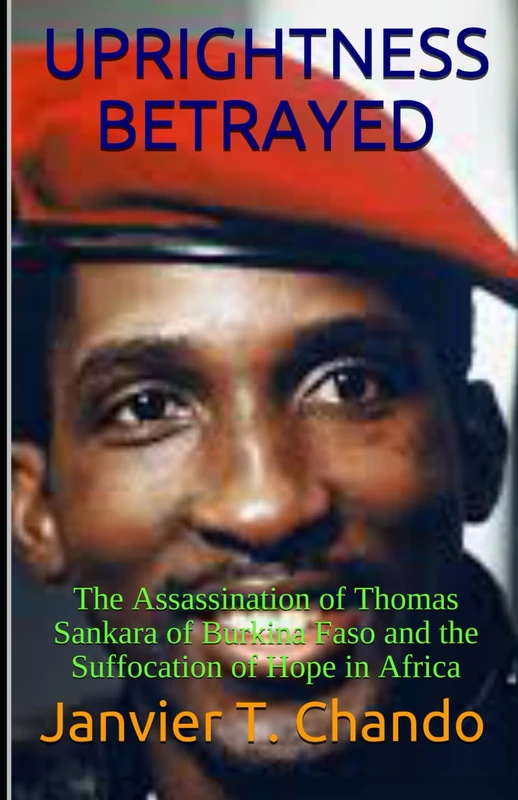 UPRIGHTNESS BETRAYED: The Assassination of Thomas Sankara of Burkina Faso and the Suffocation of Hope in Africa