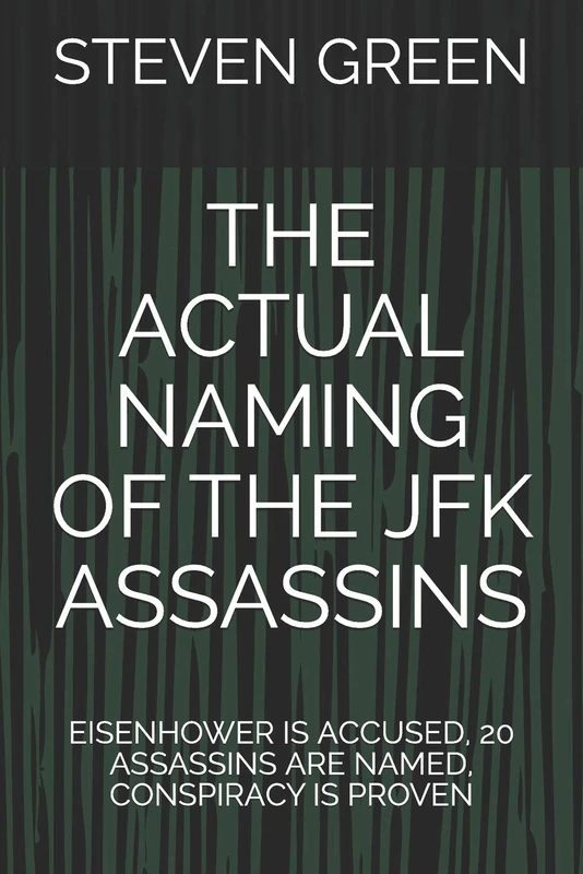 THE ACTUAL NAMING OF THE JFK ASSASSINS: EISENHOWER IS ACCUSED, 20 ASSASSINS ARE NAMED, CONSPIRACY IS PROVEN