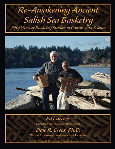 Re-Awakening Ancient Salish Sea Basketry: Fifty Years of Basketry Studies in Culture and Science: Volume 15 (Journal of Northwest Anthropology Memoir Series)