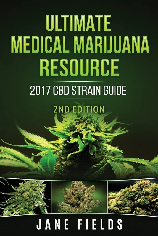 Ultimate Medical Marijuana Resource 2017 CBD Strain Guide 2nd Edition: The Best Marijuana & Cannabis Resource Guide including +100 CBD & THC Strains