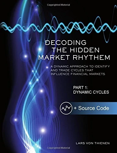 Decoding The Hidden Market Rhythm - Part 1: Dynamic Cycles: A Dynamic Approach To Identify And Trade Cycles That Influence Financial Markets: Volume 1 (WhenToTrade)