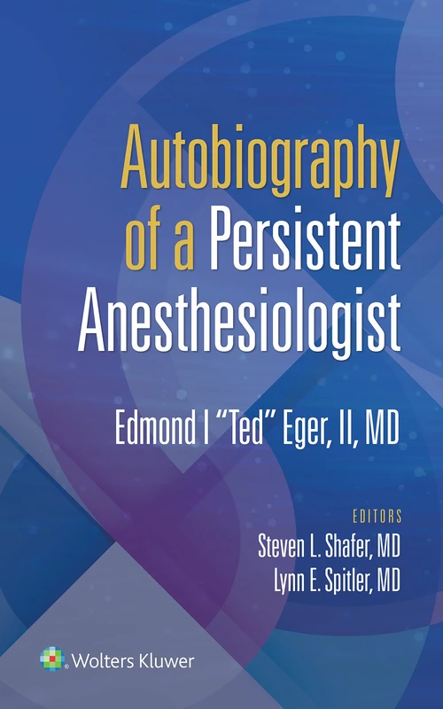 Autobiography of a Persistent Anesthesiologist: Edmund I. "Ted" Eger, II - Image 1