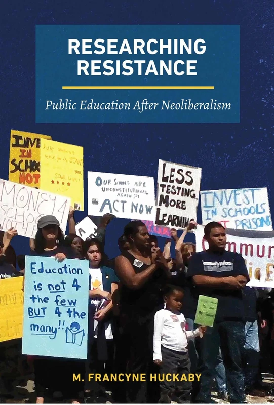 Researching Resistance: Public Education After Neoliberalism: 5 (Qualitative Inquiry: Critical Ethics, Justice, and Activism 5)