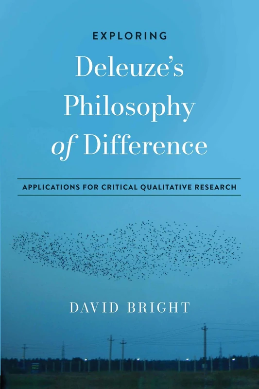 Exploring Deleuze's Philosophy of Difference: Applications for Critical Qualitative Research (Explorations in Qualitative Inquiry)