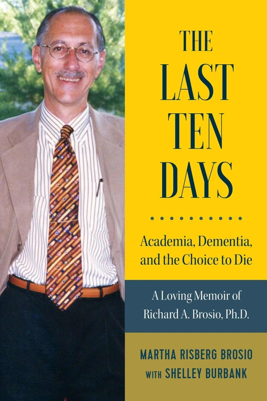 The Last Ten Days - Academia, Dementia, and the Choice to Die: A Loving Memoir of Richard a. Brosio, Ph.D. - Image 1