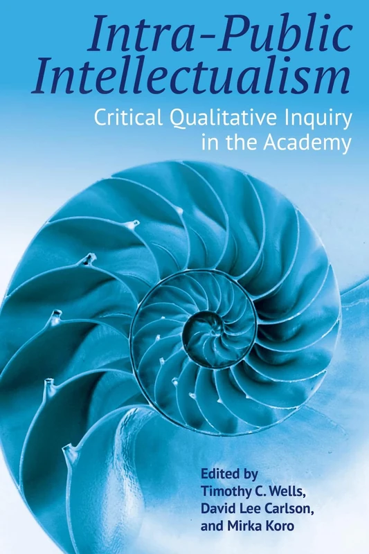Intra-Public Intellectualism: Critical Qualitative Inquiry in the Academy: 5 (Qualitative Inquiry: Critical Ethics, Justice, and Activism)