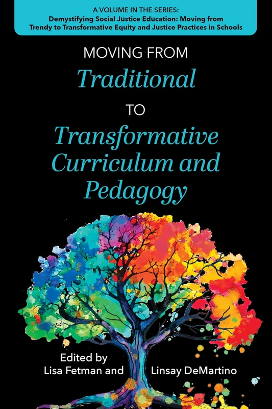 Moving from Traditional to Transformative Curriculum and Pedagogy (Demystifying Social Justice Education: Moving from Trendy to Transformative Equity and Justice Practices in Schools)