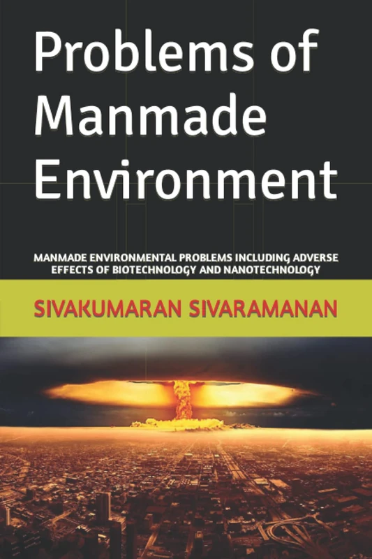 Problems of Manmade Environment: MANMADE ENVIRONMENTAL PROBLEMS INCLUDING ADVERSE EFFECTS OF BIOTECHNOLOGY AND NANOTECHNOLOGY