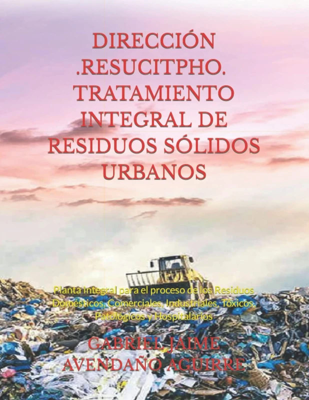 DIRECCIÓN -RESUCITPHO- TRATAMIENTO INTEGRAL DE RESIDUOS SÓLIDOS URBANOS: Planta Integral para el proceso de los Residuos Domésticos, Comerciales, Industriales, Tóxicos, Patológicos y Hospitalarios - Image 1