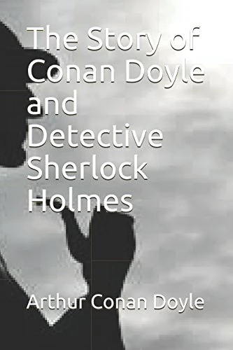 The Story of Conan Doyle and Detective Sherlock Holmes