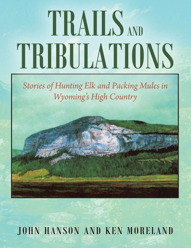 Trails and Tribulations: Stories of Hunting Elk and Packing Mules in Wyoming's High Country - Image 1