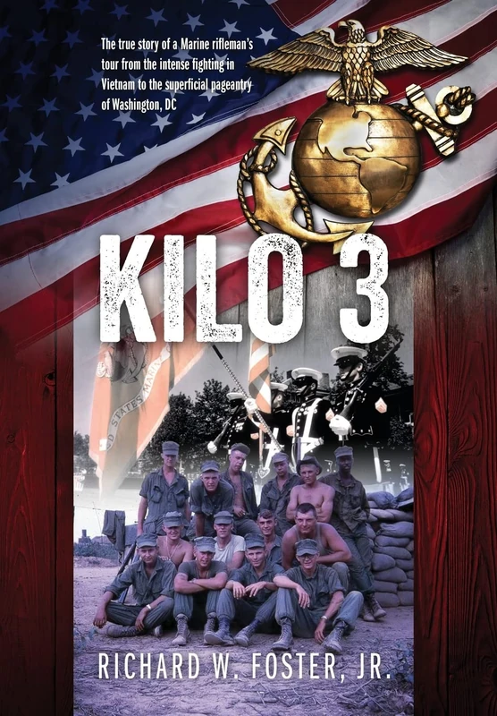 Kilo 3: The True Story of a Marine Rifleman's Tour from the Intense Fighting in Vietnam to the Superficial Pageantry of Washington, DC