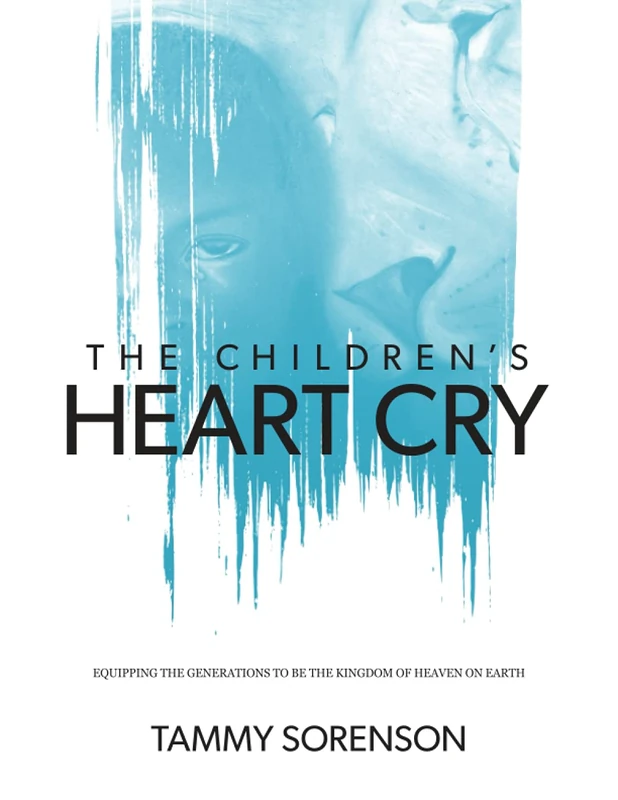 The Children's Heart Cry: Equipping the Generations To Be The Kingdom Of Heaven On Earth