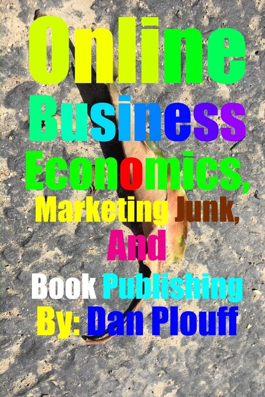 Online Business Economics, Marketing Junk, and Book Publishing: Volume 1