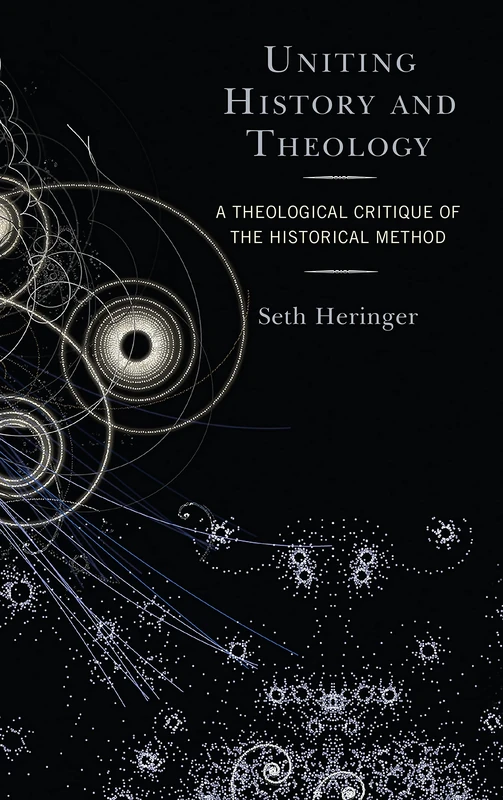 Uniting History and Theology: A Theological Critique of the Historical Method