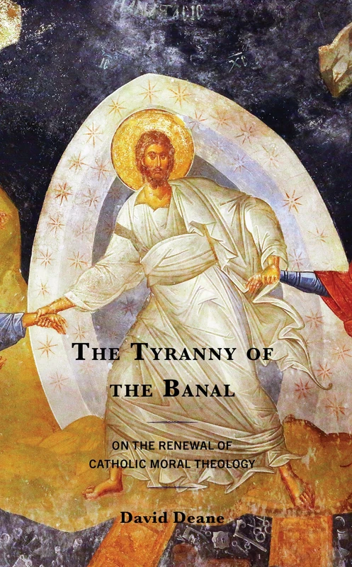 The Tyranny of the Banal: On the Renewal of Catholic Moral Theology (Renewal: Conversations in Catholic Theology)