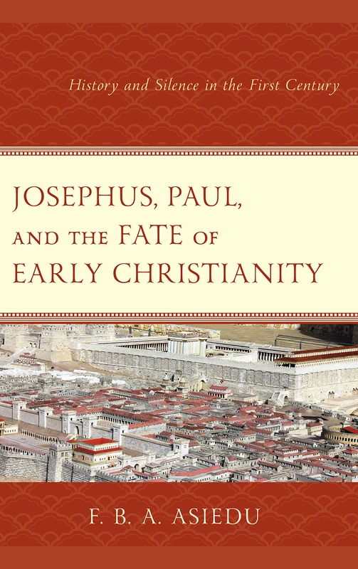 Josephus, Paul, and the Fate of Early Christianity: History and Silence in the First Century