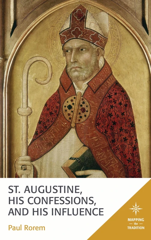 St. Augustine, His Confessions, and His Influence (Mapping the Tradition)