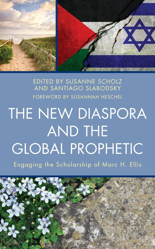 The New Diaspora and the Global Prophetic: Engaging the Scholarship of Marc H. Ellis (Dispatches from the New Diaspora)