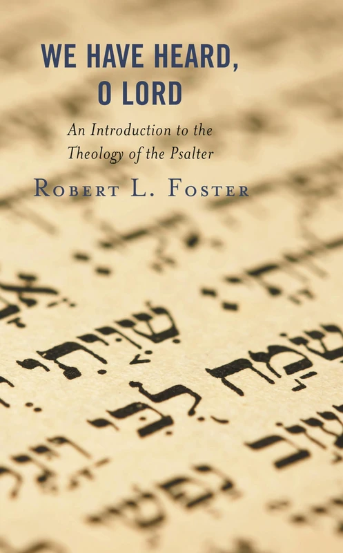 We Have Heard, O Lord: An Introduction to the Theology of the Psalter
