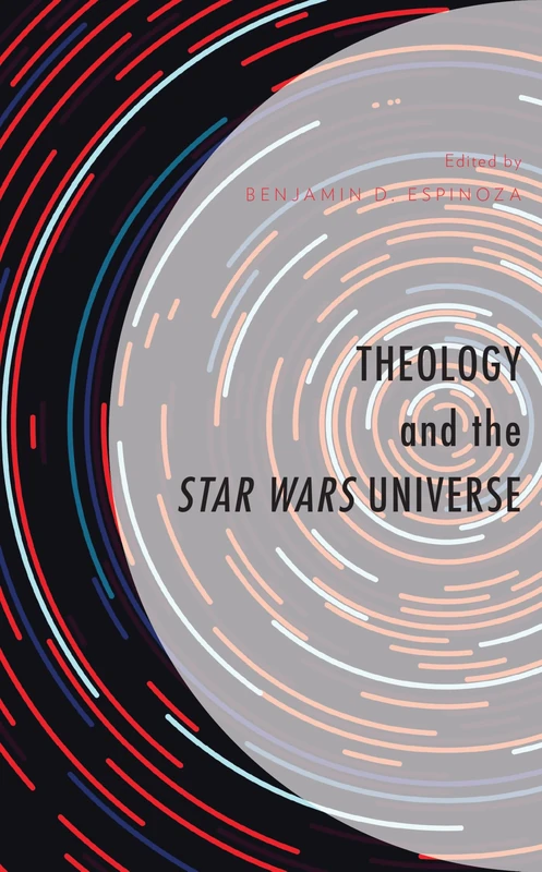 Theology and the Star Wars Universe (Theology, Religion, and Pop Culture)