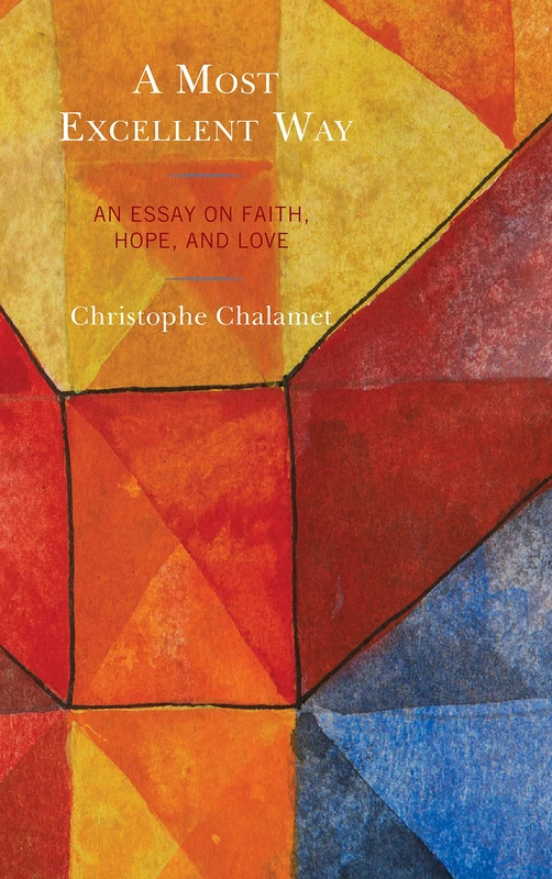 A Most Excellent Way: An Essay on Faith, Hope, and Love, an English translation of Une voie infiniment superieure: Essai sur la foi, l'esperance et l'amour by Christophe Chalamet - Image 1