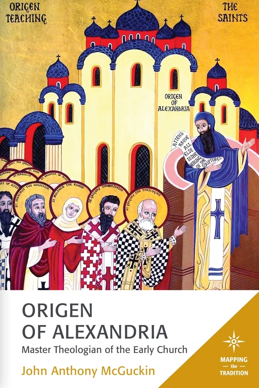Origen of Alexandria: Master Theologian of the Early Church (Mapping the Tradition)