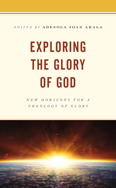 Exploring the Glory of God: New Horizons for a Theology of Glory