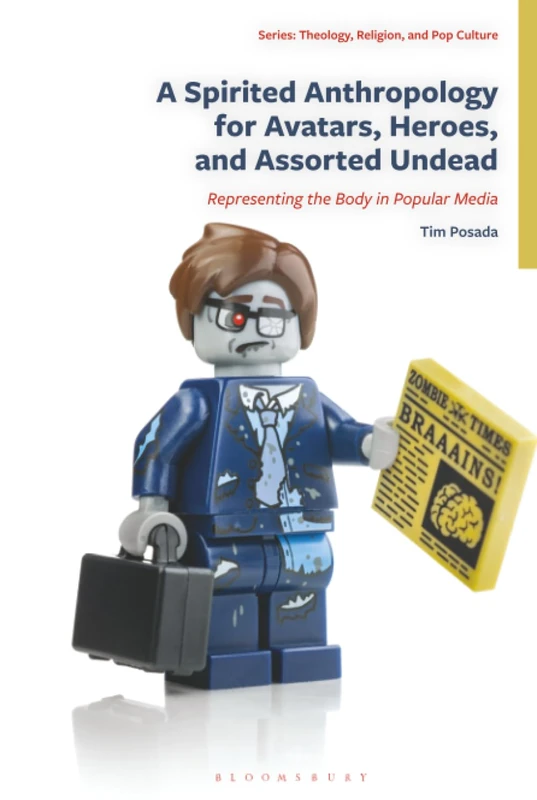 Spirited Anthropology for Avatars, Heroes, and Assorted Undead, A: Representing the Body in Popular Media (Theology, Religion, and Pop Culture)