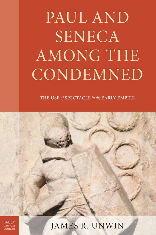 Paul and Seneca Among the Condemned: The Use of Spectacle in the Early Empire (Paul in Critical Contexts)