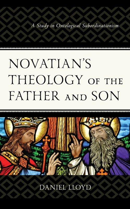 Novatians Theology of the Father and Son: A Study of Ontological Subordinationism
