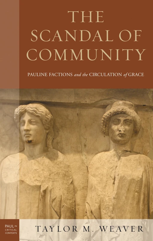The Scandal of Community: Pauline Factions and the Circulation of Grace (Paul in Critical Contexts)