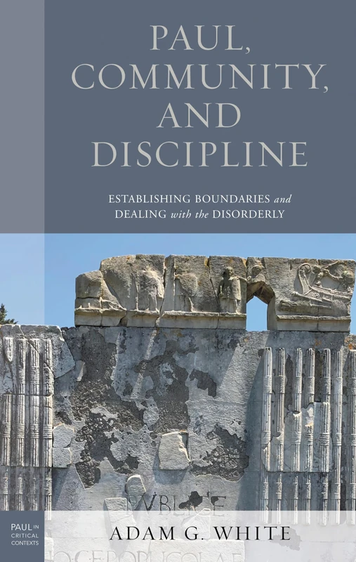 Paul, Community, and Discipline: Establishing Boundaries and Dealing with the Disorderly (Paul in Critical Contexts)