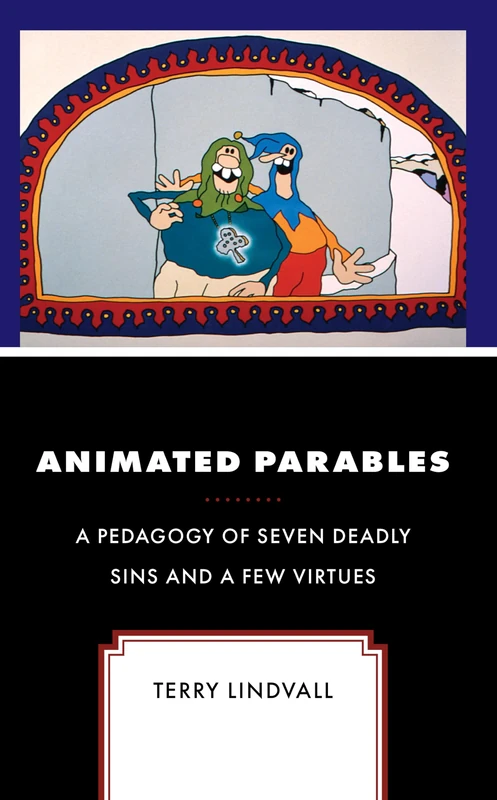 Animated Parables: A Pedagogy of Seven Deadly Sins and a Few Virtues (Theology, Religion, and Pop Culture)