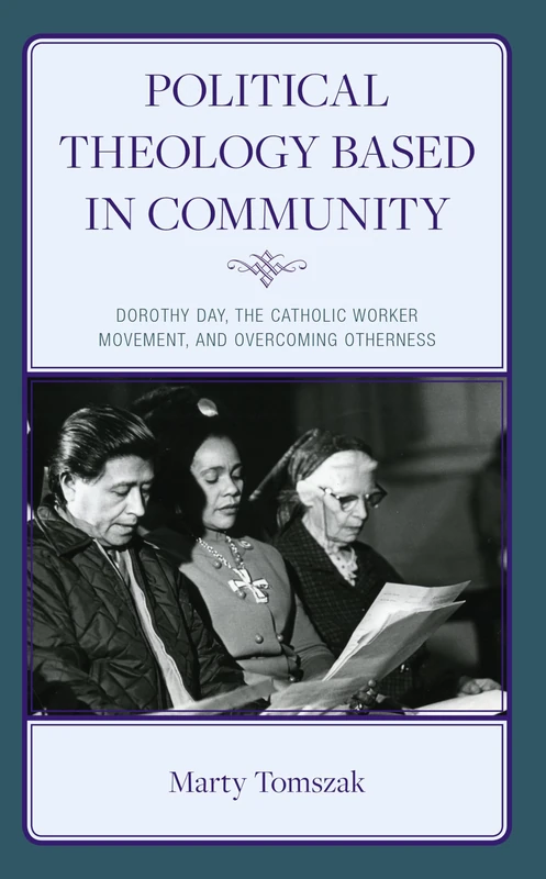 Political Theology Based in Community: Dorothy Day, The Catholic Worker Movement, and Overcoming Otherness