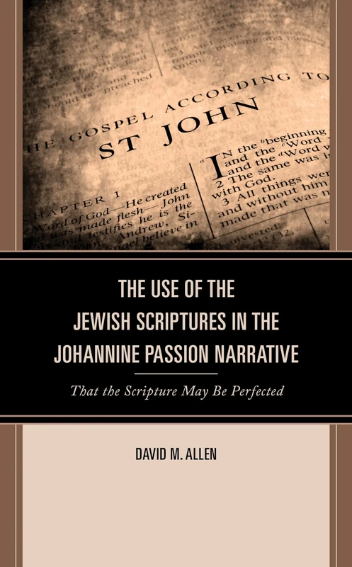 The Use of the Jewish Scriptures in the Johannine Passion Narrative: That the Scripture May Be Perfected (Interpreting Johannine Literature)