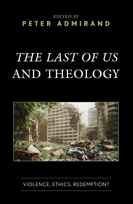 The Last of Us and Theology: Violence, Ethics, Redemption? (Theology, Religion, and Pop Culture)