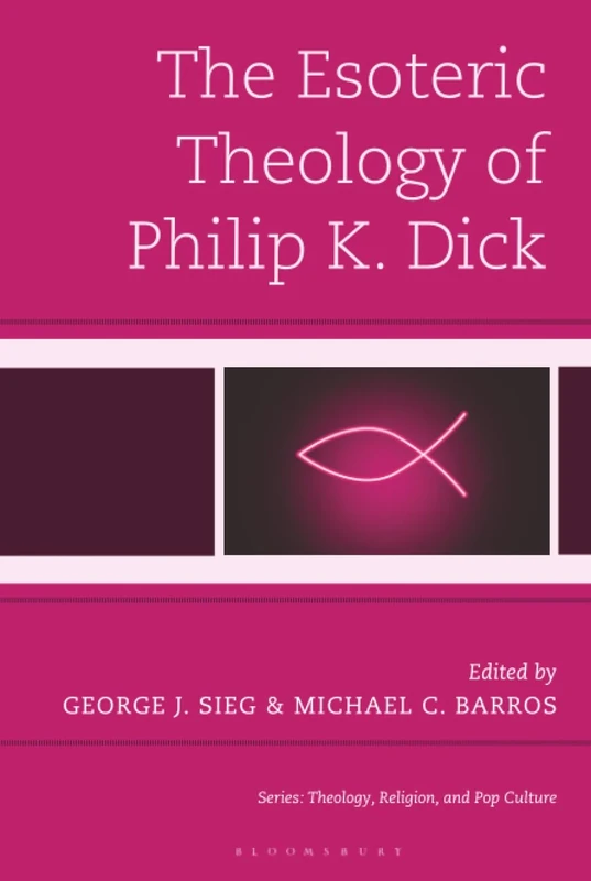 Esoteric Theology of Philip K. Dick, The (Theology, Religion, and Pop Culture)
