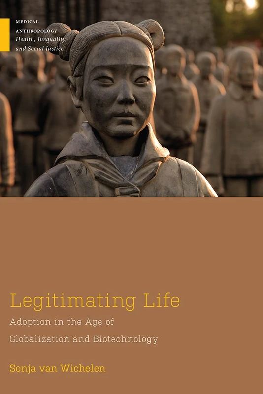 Legitimating Life: Adoption in the Age of Globalization and Biotechnology (Medical Anthropology)