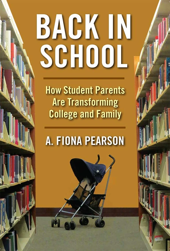 Back in School: How Student Parents Are Transforming College and Family (The American Campus)