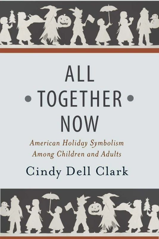 All Together Now: American Holiday Symbolism Among Children and Adults (Rutgers Series in Childhood Studies) - Image 1