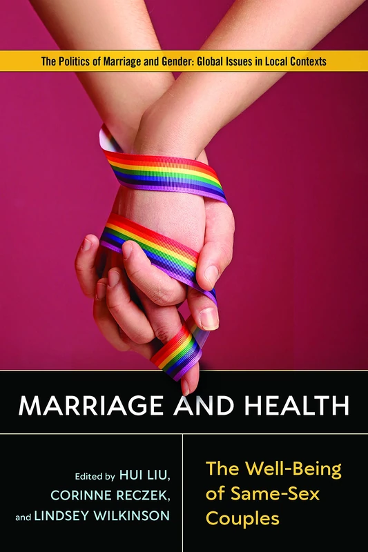 Marriage and Health: The Well-Being of Same-Sex Couples (Politics of Marriage and Gender: Global Issues in Local Contexts)