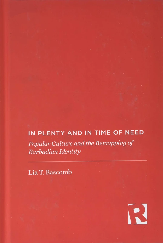 In Plenty and in Time of Need: Popular Culture and the Remapping of Barbadian Identity (Critical Caribbean Studies)