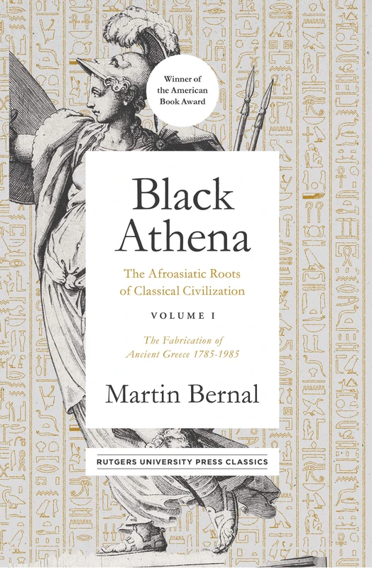 Black Athena: The Afroasiatic Roots of Classical Civilization Volume I: The Fabrication of Ancient Greece 1785-1985: 1