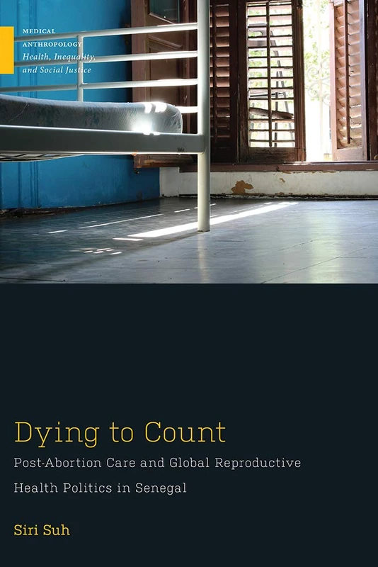 Dying to Count: Post-Abortion Care and Global Reproductive Health Politics in Senegal (Medical Anthropology) - Image 1